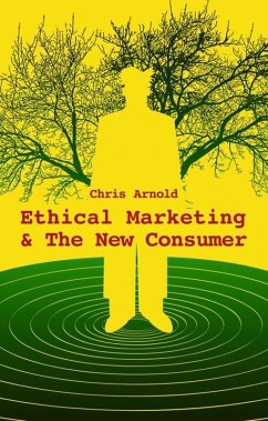 Ethical Marketing and The New Consumer (eBook, ePUB) - Arnold, Chris Ethical Marketing and The New Consumer (eBook, ePUB) - Arnold, Chris