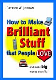 How to Make Brilliant Stuff That People Love ... and Make Big Money Out of It (eBook, PDF)