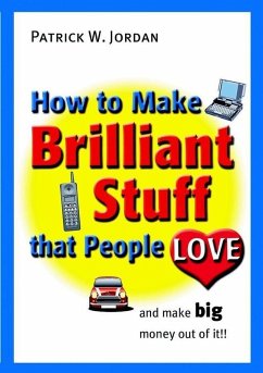 How to Make Brilliant Stuff That People Love ... and Make Big Money Out of It (eBook, PDF) - Jordan, Patrick W.