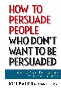 How to Persuade People Who Don't Want to be Persuaded (eBook, PDF) - Bauer, Joel; Levy, Mark