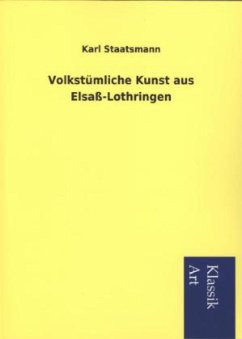 Volkstümliche Kunst aus Elsaß-Lothringen - Staatsmann, Karl