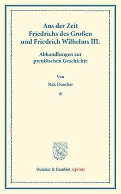 Aus der Zeit Friedrichs des Großen und Friedrich Wilhelms III. Abhandlungen zur preußischen Geschichte. - Duncker, Max