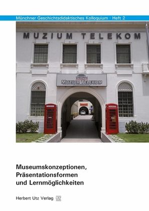 Museumskonzeptionen, Präsentationsformen und Lernmöglichkeiten Museumskonzeptionen, Präsentationsformen und Lernmöglichkeiten