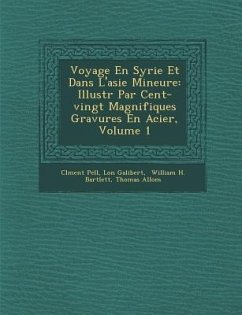 Voyage En Syrie Et Dans L'Asie Mineure: Illustr Par Cent-Vingt Magnifiques Gravures En Acier, Volume 1 - Pell, CL Ment; Galibert, L. on