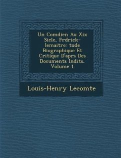 Un Com Dien Au XIX Si Cle, Fr D Rick-Lemaitre: Tude Biographique Et Critique D'Apr S Des Documents in Dits, Volume 1 - Lecomte, Louis-Henry