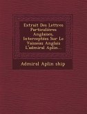 Extrait Des Lettres Particulières Anglaises, Interceptées Sur Le Vaisseau Anglais l'Admiral Aplin...