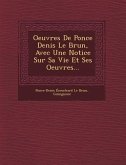 Oeuvres de Ponce Denis Le Brun, Avec Une Notice Sur Sa Vie Et Ses Oeuvres...