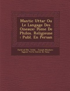 Mantic Utta R Ou Le Langage Des Oiseaux: Po Me de Philos. Religieuse: Publ. En Persan - A, Far D-Ad-D N.