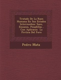 Tratado De La Raz�n Humana En Sus Estados Intermedios: Sue�o, Ensue�os, Pesadillas... Con Aplicaci�n � La Pr� - Mata, Pedro