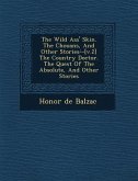 The Wild Ass' Skin. the Chouans, and Other Stories- -[V.2] the Country Doctor. the Quest of the Absolute, and Other Stories