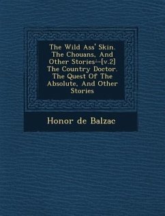 The Wild Ass' Skin. the Chouans, and Other Stories- -[V.2] the Country Doctor. the Quest of the Absolute, and Other Stories - de Balzac, Honore