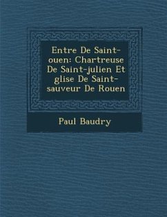 Entr�e De Saint-ouen: Chartreuse De Saint-julien Et �glise De Saint-sauveur De Rouen - Baudry, Paul
