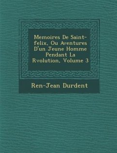 Memoires de Saint-Felix, Ou Aventures D'Un Jeune Homme Pendant La R Volution, Volume 3 - Durdent, Ren -Jean