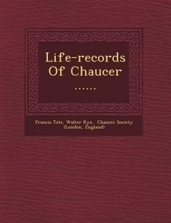Life-records Of Chaucer ...... - Tate, Francis; Rye, Walter