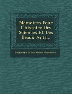 Memoires Pour L'Histoire Des Sciences Et Des Beaux Arts...