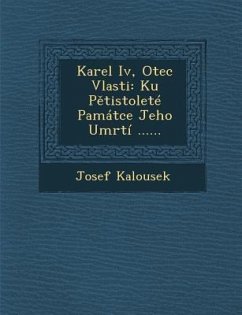 Karel IV, Otec Vlasti: Ku P Tistolete Pamatce Jeho Umrti ...... - Kalousek, Josef