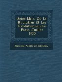 Seize Mois, Ou La R&#65533;volution Et Les R&#65533;volutionnaires: Paris, Juillet 1830