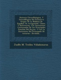 Historia Chron℗ologica, Y Geneal℗ogica Del Primitivo Origen De La Nobleza De Espa♯na: Su Antiguedad, Clases, Y Diferencias, Con Suce