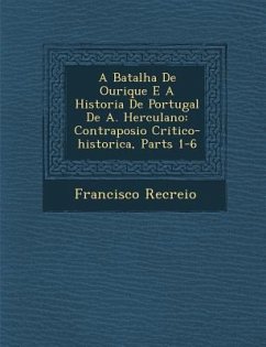 A Batalha de Ourique E a Historia de Portugal de A. Herculano: Contraposi O Critico-Historica, Parts 1-6 - Recreio, Francisco