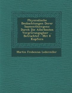 Physicalische Beobachtungen Derer Saamenthiergens: Durch Die Allerbesten Vergr�e︣rungsgl�ser ... Betrachtet: Mit 8 Kupfern - Lederm&