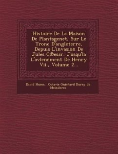 Histoire De La Maison De Plantagenet, Sur Le Tr�one D'angleterre, Depuis L'invasion De Jules C℗esar, Jusqu'la L'avlenement De Henry Vii., - Hume, David