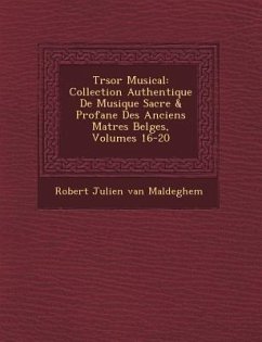 Tr Sor Musical: Collection Authentique de Musique Sacr E & Profane Des Anciens Ma Tres Belges, Volumes 16-20