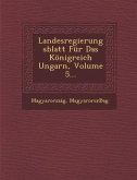 Landesregierungsblatt Fur Das Konigreich Ungarn, Volume 5...
