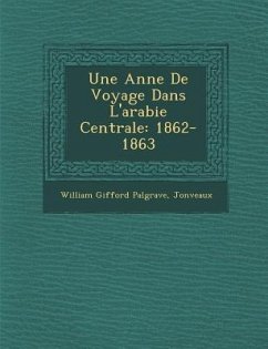 Une Ann E de Voyage Dans L'Arabie Centrale: 1862-1863 - Palgrave, William Gifford