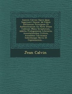 Ioannis Calvini Opera Quae Supersunt Omnia: Ad Fidem Editionum Principum Et Authenticarum Ex Parte Etiam Codicum Manu Scriptorum, Additis Prolegomenis - Calvin, Jean