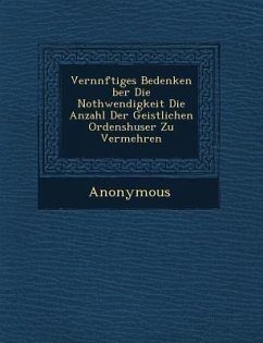 Vern Nftiges Bedenken Ber Die Nothwendigkeit Die Anzahl Der Geistlichen Ordensh User Zu Vermehren - Anonymous