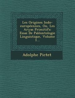 Les Origines Indo-européennes, Ou, Les Aryas Primitifs: Essai De Paléontologie Linguistique, Volume 1... - Pictet, Adolphe