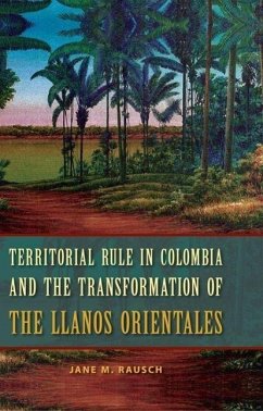 Cover Territorial Rule in Colombia and the Transformation of the Llanos Orientales