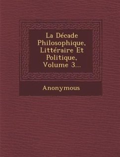 La Decade Philosophique, Litteraire Et Politique, Volume 3... - Anonymous