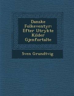 Danske Folke Ventyr: Efter Utrykte Kilder Gjenfortalte - Grundtvig, Sven