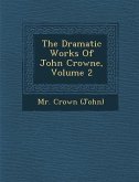 The Dramatic Works of John Crowne, Volume 2