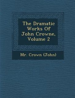 The Dramatic Works of John Crowne, Volume 2 - (John), MR Crown