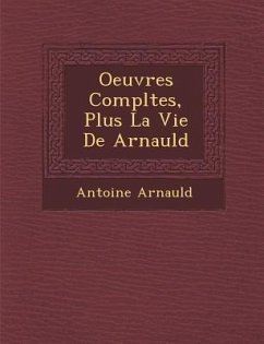 Oeuvres Completes, Plus La Vie de Arnauld - Arnauld, Antoine