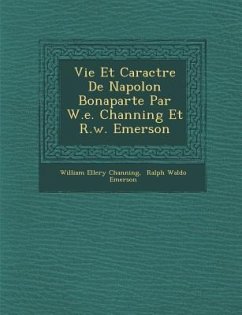 Vie Et Caract Re de Napol on Bonaparte Par W.E. Channing Et R.W. Emerson - Channing, William Ellery