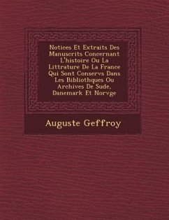 Notices Et Extraits Des Manuscrits Concernant L'Histoire Ou La Litt Rature de La France Qui Sont Conserv S Dans Les Biblioth Ques Ou Archives de Su de - Geffroy, Auguste