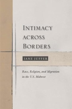 Intimacy Across Borders: Race, Religion, and Migration in the U.S. Midwest - Juffer, Jane