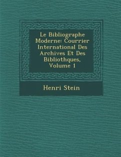 Le Bibliographe Moderne: Courrier International Des Archives Et Des Biblioth Ques, Volume 1 - Stein, Henri