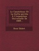 Le Caoutchouc Et La Gutta-Percha A L'Exposition Universelle de 1889...