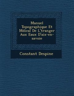 Manuel Topographique Et M Dical de L' Tranger Aux Eaux D'Aix-En-Savoie - Despine, Constant