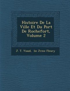 Histoire De La Ville Et Du Port De Rochefort, Volume 2 - Viaud, J. T.