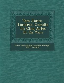 Tom Jones � Londres: Com�die En Cinq Actes Et En Vers - Fielding, Henry