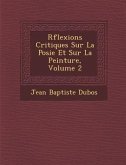 R&#65533;flexions Critiques Sur La Po&#65533;sie Et Sur La Peinture, Volume 2