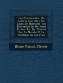 Les Provinciales, Ou Lettres Escrittes Par Louis de Montalte Un Provincial de Ses Amis Et Aux RR. Pp. J Suites Sur La Morale Et La Politique de Ces P