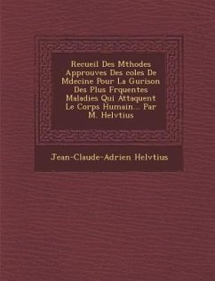 Recueil Des M�thodes Approuv�es Des �coles De M�decine Pour La Gu�rison Des Plus Fr�quentes Maladies Qui Att - Helv&65533;tius, Jean-Claude-Adrien