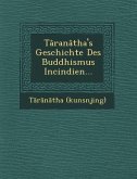 Taranatha's Geschichte Des Buddhismus Incindien...