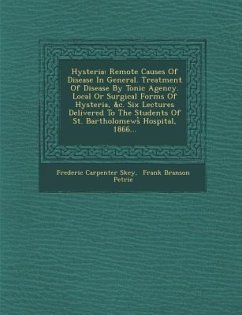 Hysteria: Remote Causes of Disease in General. Treatment of Disease by Tonic Agency. Local or Surgical Forms of Hysteria, &C. Si - Skey, Frederic Carpenter